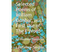 Selected Poems of William Dunbar, With First Use of The F Word: An Interlinear Translation