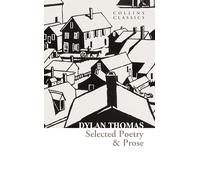 Selected Poetry & Prose: The Best of Dylan Thomas Including His Most Famous Verses and Short Stories (Collins Classics)