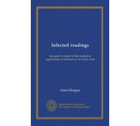 Selected readings: designed to impart to the student an appreciation of literature in its wider sense