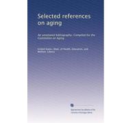 Selected references on aging: An annotated bibliography. Compiled for the Committee on Aging: Volume 2