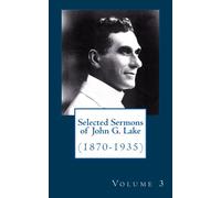 Selected Sermons of John G. Lake: Volume 3