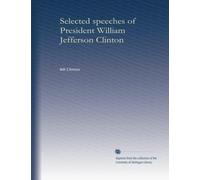 Selected speeches of President William Jefferson Clinton