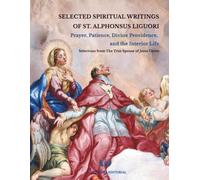 SELECTED SPIRITUAL WRITINGS OF ST. ALPHONSUS LIGUORI: Prayer, Patience, Divine Providence, and the Interior Life: Selections from The True Spouse of Jesus Christ