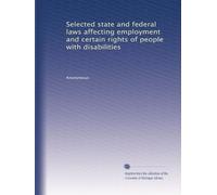 Selected state and federal laws affecting employment and certain rights of people with disabilities