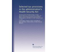 Selected tax provisions in the administration's Health Security Act: Hearings before the Subcommittee on Select Revenue Measures of the Committee on ... December 14, 1993 February 8 and 9, 1994