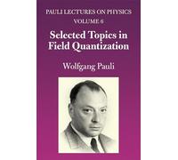 Selected Topics in Field Quantization: Volume 6 of Pauli Lectures on Physics (Dover Books on Physics)