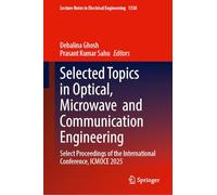 Selected Topics in Optical, Microwave and Communication Engineering: Select Proceedings of the International Conference, ICMOCE 2025 (Lecture Notes in Electrical Engineering, 1538)