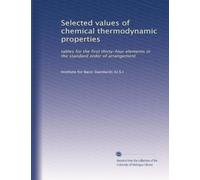 Selected values of chemical thermodynamic properties: tables for the first thirty-four elements in the standard order of arrangement
