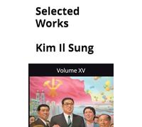 Selected Works Kim Il Sung: Volume XV (Kim Il Sung Works)