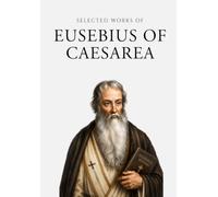 Selected Works of Eusebius of Caesarea (Annotated)
