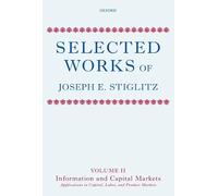 Selected Works of Joseph E. Stiglitz: Volume II: Information and Economic Analysis: Applications to Capital, Labor, and Product Markets: 2