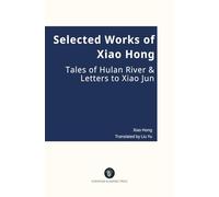 Selected Works of Xiao Hong Tales of Hulan River & Letters to Xiao Jun