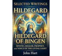 SELECTED WRITINGS Hildegard of Bingen: Mystic, Healer, Prophet, and Voice of the Living Light