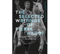 Selected Writings of Pierre Hadot, The: Philosophy as Practice (Re-inventing Philosophy as a Way of Life)