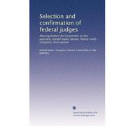 Selection and confirmation of federal judges: Hearing before the Committee on the Judiciary, United States Senate, Ninety-sixth Congress, first session: Volume 7