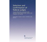 Selection and confirmation of federal judges: hearing before the Committee on the Judiciary, United States Senate, Ninety-sixth Congress, first session: Volume 1
