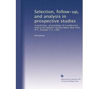 Selection, follow-up, and analysis in prospective studies: A workshop : proceedings of a conference held at the Waldorf-Astoria Hotel, New York, N.Y., October 3-5, 1983