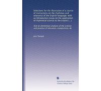 Selections for the illustration of a course of instructions on the rhythmus and utterance of the English language: with an Introductory essay on the ... and practice of elocution, composition, &c