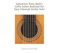 Selections from Bach's Cello Suites Realized for Easy Classical Guitar Solo (The Bach Collection for Solo Guitar)