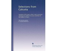 Selections from Calcutta: Gazettes of the years 1784 [-1823 inclusive] showing the political & social condition of the English in India ...: Volume 3