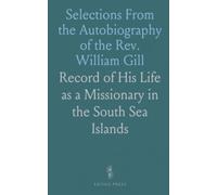 Selections From the Autobiography of the Rev. William Gill: Record of His Life as a Missionary in the South Sea Islands