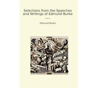 Selections from the Speeches and Writings of Edmund Burke (Classic Books)