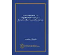 Selections from the unpublished writings of Jonathan Edwards, of America (Vol-1)