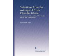 Selections from the writings of Grish Chunder Ghose: the founder and first editor of "The Hindoo patriot" and "The Bengalee."