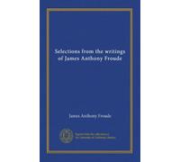Selections from the writings of James Anthony Froude