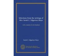 Selections from the writings of Mrs. Sarah C. Edgarton Mayo: with a memoir, by her husband