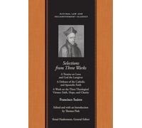 Selections From Three Works: A Treatise on Laws and God the Lawgiver/A Defence of the Catholic and Apostolic Faith/A Work on the Three Theological ... (Natural Law and Enlightenment Classics)