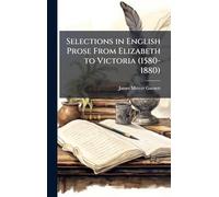Selections in English Prose From Elizabeth to Victoria (1580-1880)