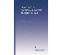 Selections of harmonies, for the cheerful or sad