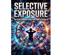 Selective Exposure: The Echo Chamber Effect and How to Escape It