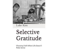 Selective Gratitude: Choosing Faith When Life Doesn’t Make Sense (Living the Gospel Series)