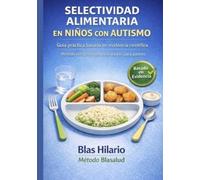 SELECTIVIDAD ALIMENTARIA EN NIÑOS CON AUTISMO Guía práctica basada en evidencia científica: Método estructurado con exposición gradual, plato seguro y estrategias aplicadas para padres