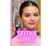 Selena Gomez (A Biography): “Beyond the Spotlight: The True Selena Gomez”