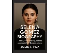 Selena Gomez Biography: Fame, Vulnerability, and the Journey to Self-Empowerment