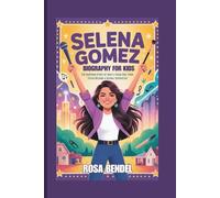 SELENA GOMEZ BIOGRAPHY FOR KIDS: The Inspiring Story of How a Young Girl from Texas Became a Global Superstar