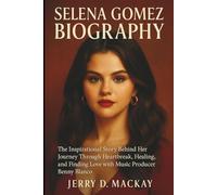 SELENA GOMEZ BIOGRAPHY: The Inspirational Story Behind Her Journey Through Heartbreak, Healing, and Finding Love with Music Producer Benny Blanco