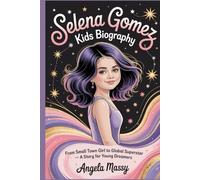 SELENA GOMEZ KIDS BIOGRAPHY: FROM SMALL TOWN GIRL TO GLOBAL SUPERSTAR - A STORY FOR YOUNG DREAMERS