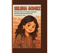 SELENA GOMEZ: The Adventures of a Little Musician, Actress, and Entrepreneur (A Biography Book For Kids)