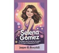 SELENA GOMEZ: The Singer Who Turned Her Struggles Into Strength (A Biography for Kids)