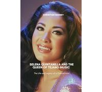 SELENA QUINTANILLA AND THE QUEEN OF TEJANO MUSIC: The Life and Legacy of a Cultural Icon