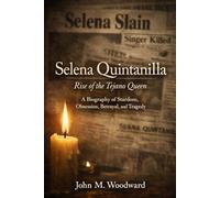 Selena Quintanilla Rise of the Tejano Queen: A Biography of Stardom, Obsession, Betrayal, and Tragedy
