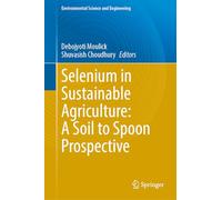 Selenium in Sustainable Agriculture: A Soil to Spoon Prospective (Environmental Science and Engineering)