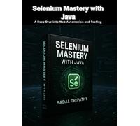 Selenium Mastery with Java: A Deep Dive into Web Automation and Testing