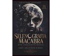 SELENOGRAFIA MACABRA: Mitos, Lendas e Contos Originais de Terror Gótico sobre a Lua ao Redor do Mundo
