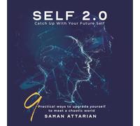 SELF 2.0 - Catch up with your Future Self: 9 Practical Ways to Upgrade your self to Meet a Chaotic World