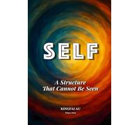 Self: A Structure That Cannot Be Seen: Fragments, Mirrors, and the Geometry of I